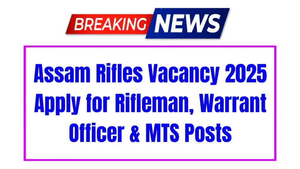 Assam Rifles Recruitment 2025 Apply Offline for Rifleman, Warrant Officer, Rifleman & MTS Posts
