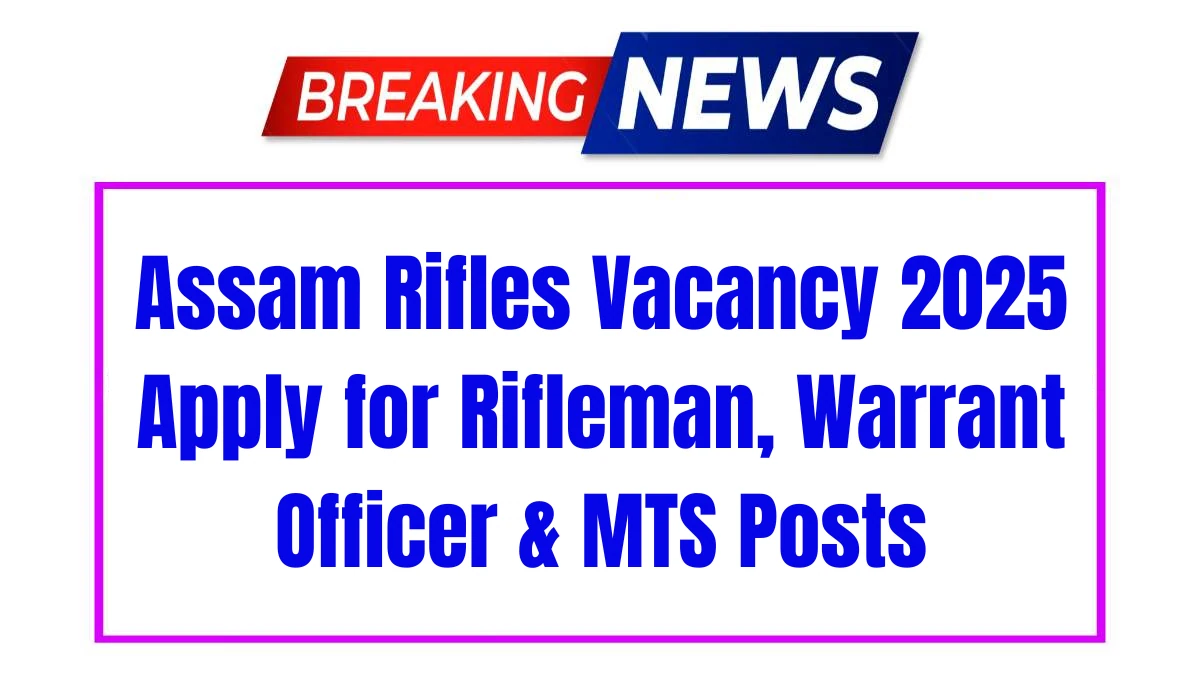 Assam Rifles Recruitment 2025 Apply Offline for Rifleman, Warrant Officer, Rifleman & MTS Posts