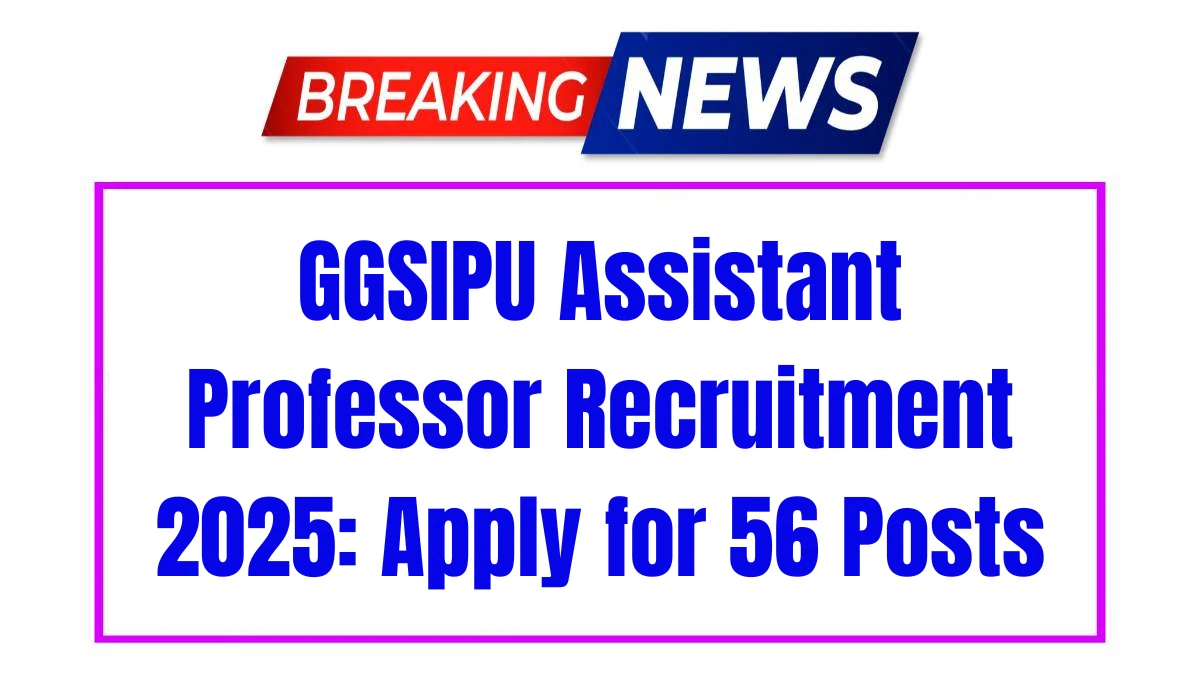 GGSIPU Assistant Professor Recruitment 2025: Apply Online for 56 Posts